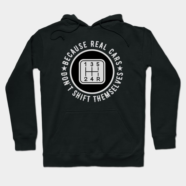 Because Real Cars Don't Shift Themselves | Funny Auto Racing Car Enthusiast Pun Hoodie by Outfit Clothing